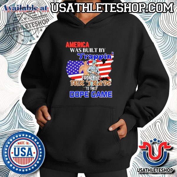 America Was Built By Trappin From The Fur Trade To The Dope Game Shirt