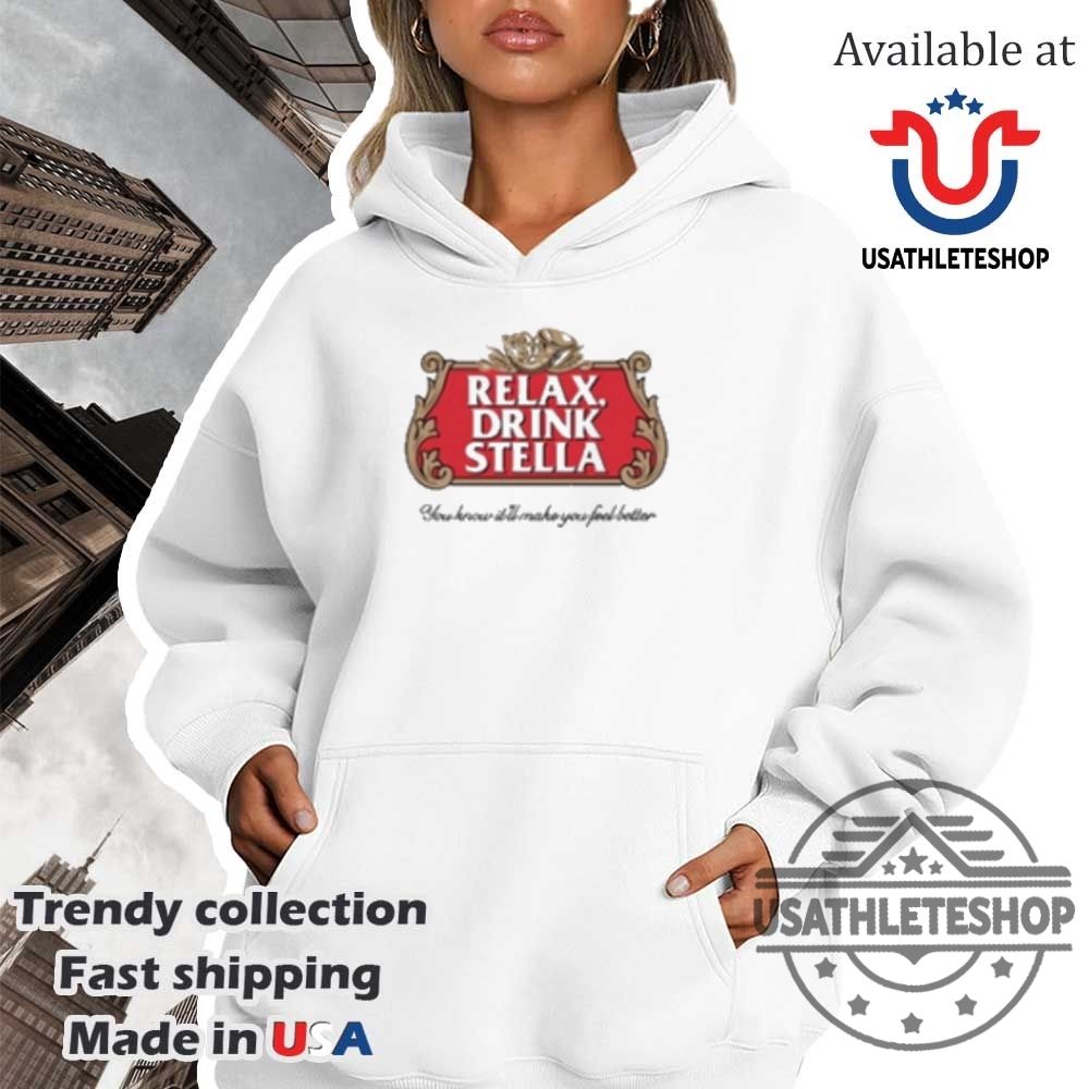 Relax Drink Stella You Know Itll Make You Feel Better Tshirts 4 Relax Drink Stella You Know It’ll Make You Feel Better T-shirts