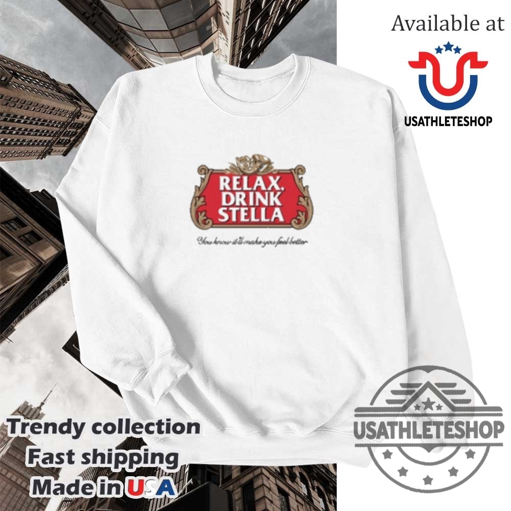 Relax Drink Stella You Know Itll Make You Feel Better Tshirts 5 Relax Drink Stella You Know It’ll Make You Feel Better T-shirts