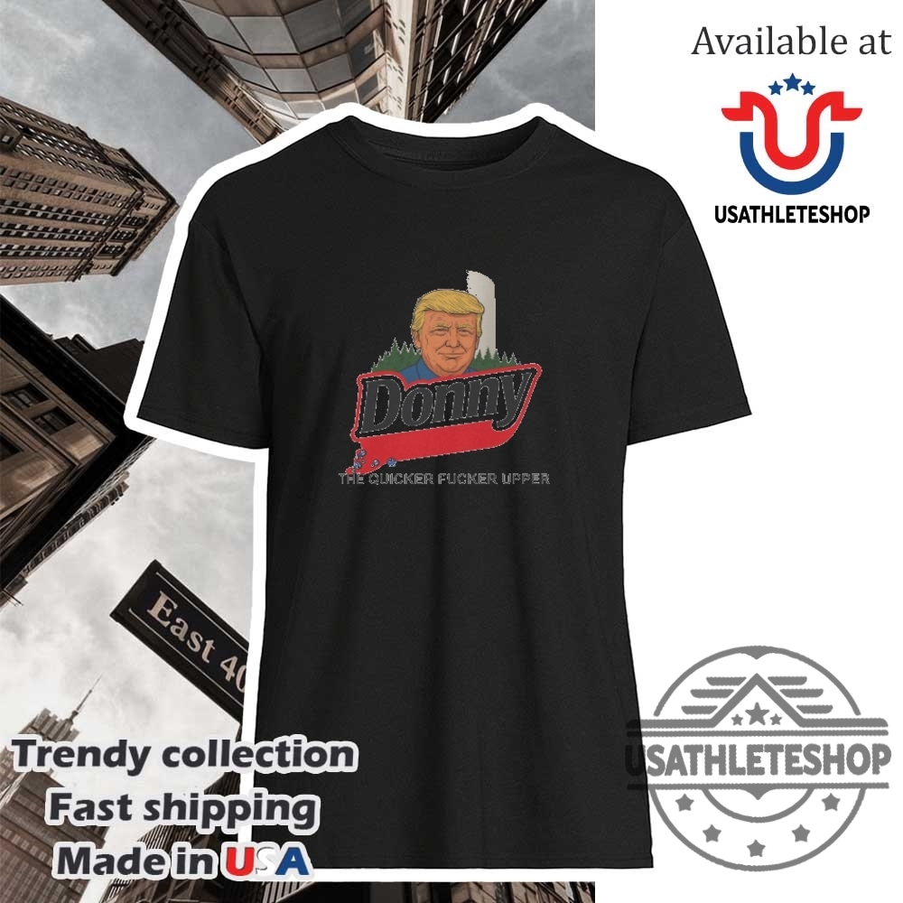 "Top Trending T-Shirts: Pope Francis to Chicago Cubs Designs" 29 Donny The Quicker Fucker Upper Shirt