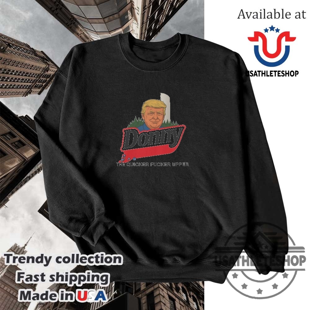 Donny The Quicker Fucker Upper Shirt 5 Donny The Quicker Fucker Upper Shirt