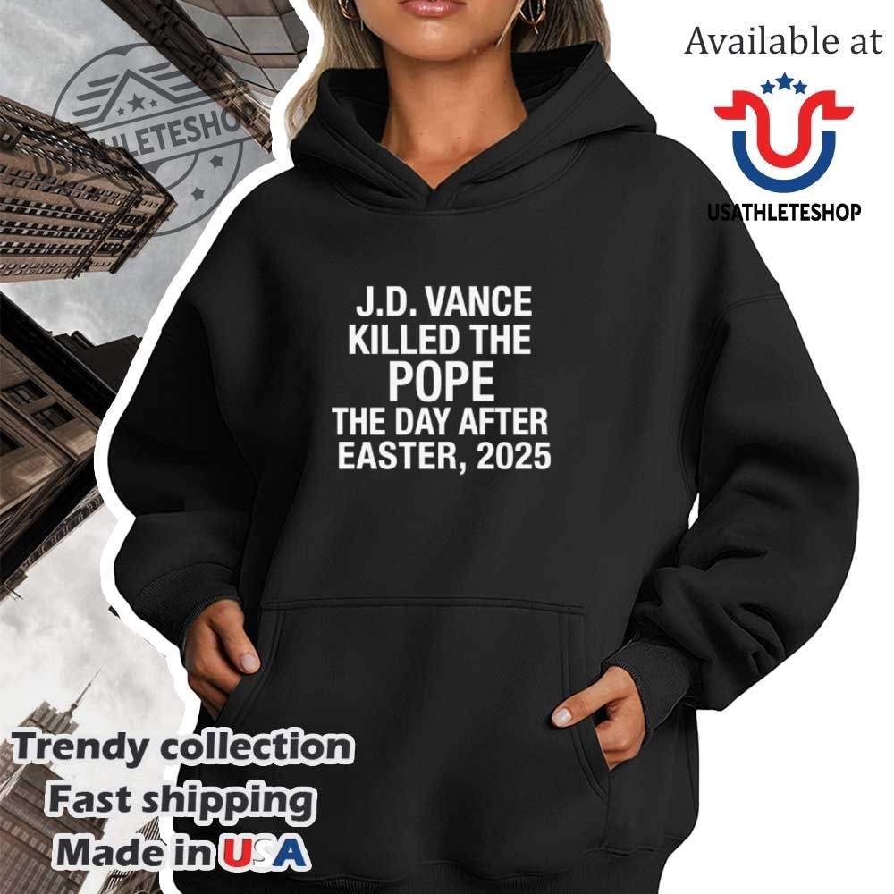 Jd Vance Killed The Pope 2025 Shirt Easter Day Political Statement Tee 4 JD Vance Killed The Pope 2025 Shirt – Easter Day Political Statement Tee