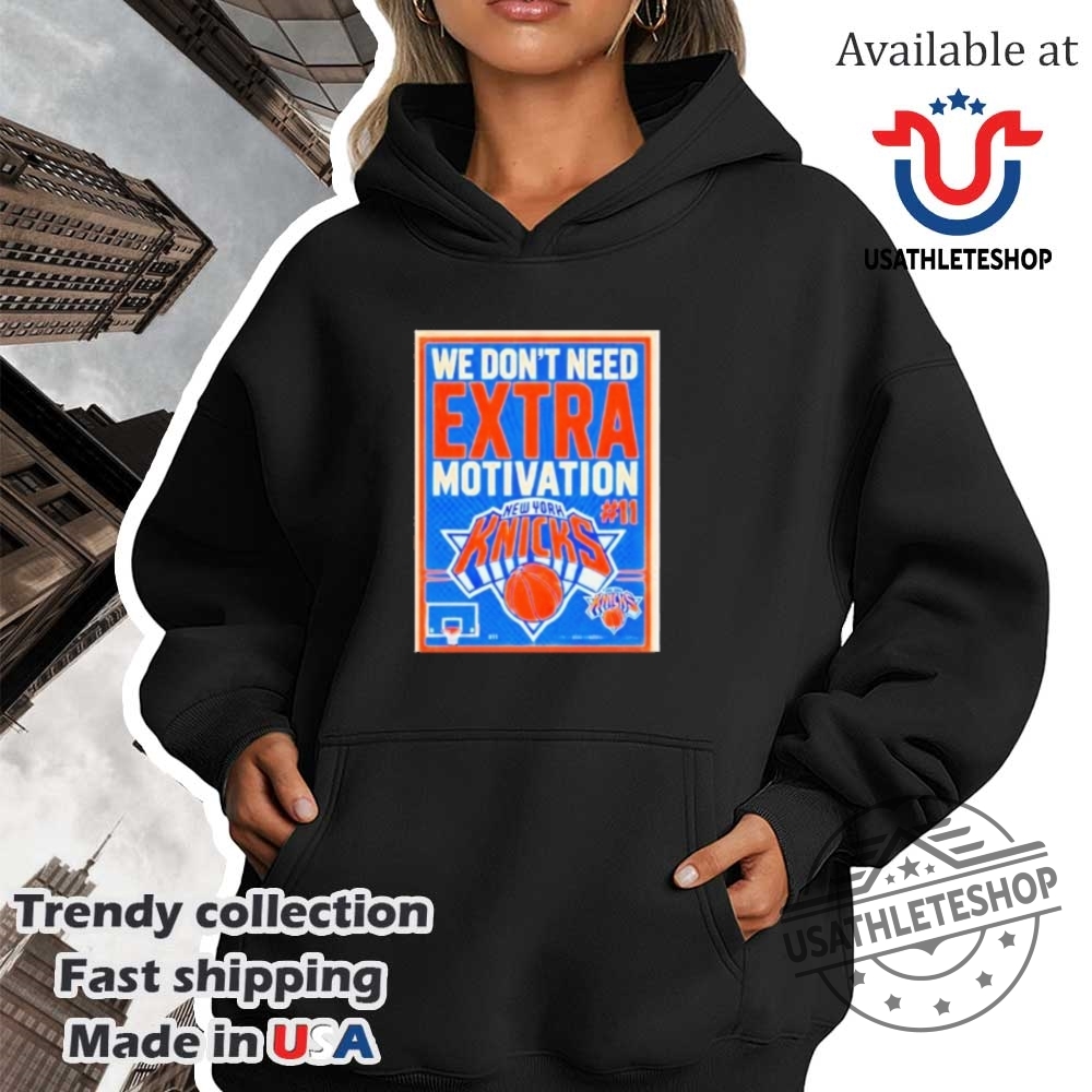 We Dont Need Extra Motivation New York Knicks Shirt 4 We Don’t Need Extra Motivation New York Knicks Shirt