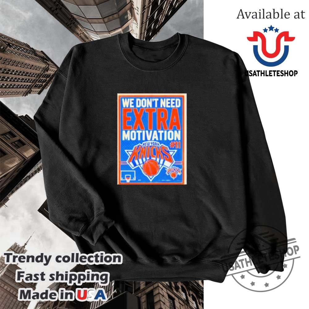 We Dont Need Extra Motivation New York Knicks Shirt 5 We Don’t Need Extra Motivation New York Knicks Shirt