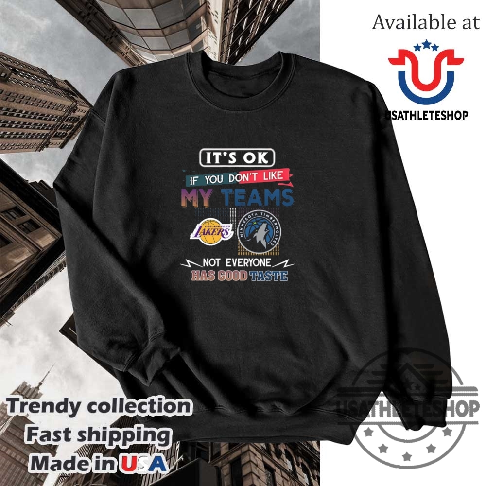 Los Angeles Lakers Vs Minnesota Timberwolves Its Okay If You Dont Like My Teams Shirt 5 Los Angeles Lakers vs Minnesota Timberwolves – “It’s Okay if You Don’t Like My Teams” Shirt