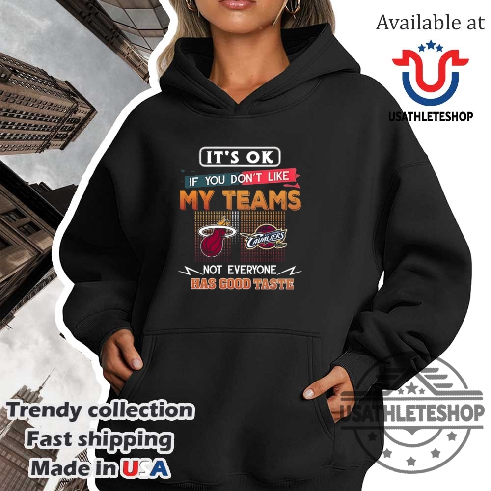 Miami Heat Vs Cleveland Cavaliers Its Okay If You Dont Like My Teams Shirt 4 Miami Heat vs Cleveland Cavaliers – “It’s Okay if You Don’t Like My Teams” Shirt