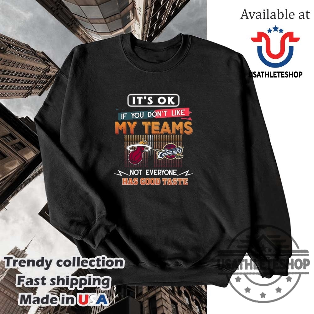 Miami Heat Vs Cleveland Cavaliers Its Okay If You Dont Like My Teams Shirt 5 Miami Heat vs Cleveland Cavaliers – “It’s Okay if You Don’t Like My Teams” Shirt