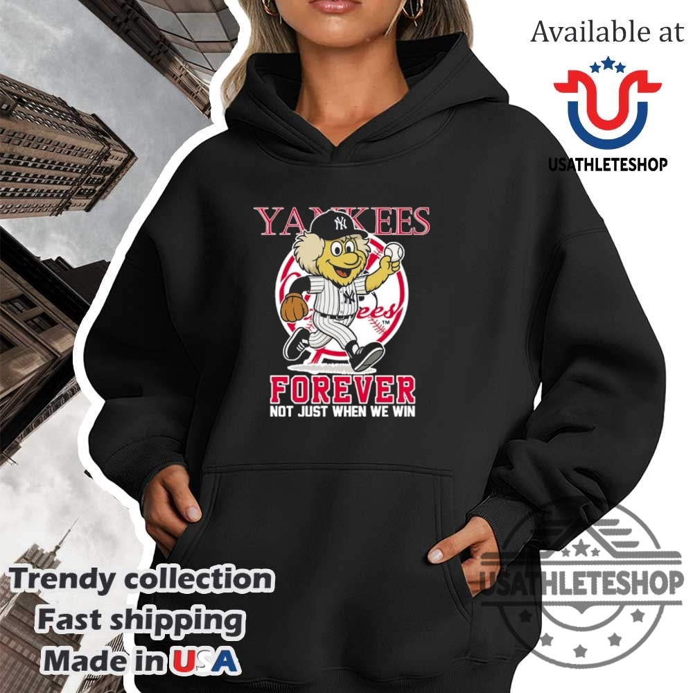 New York Yankees Forever Not Just When We Win Mascot Shirt 4 New York Yankees forever not just when we win mascot shirt