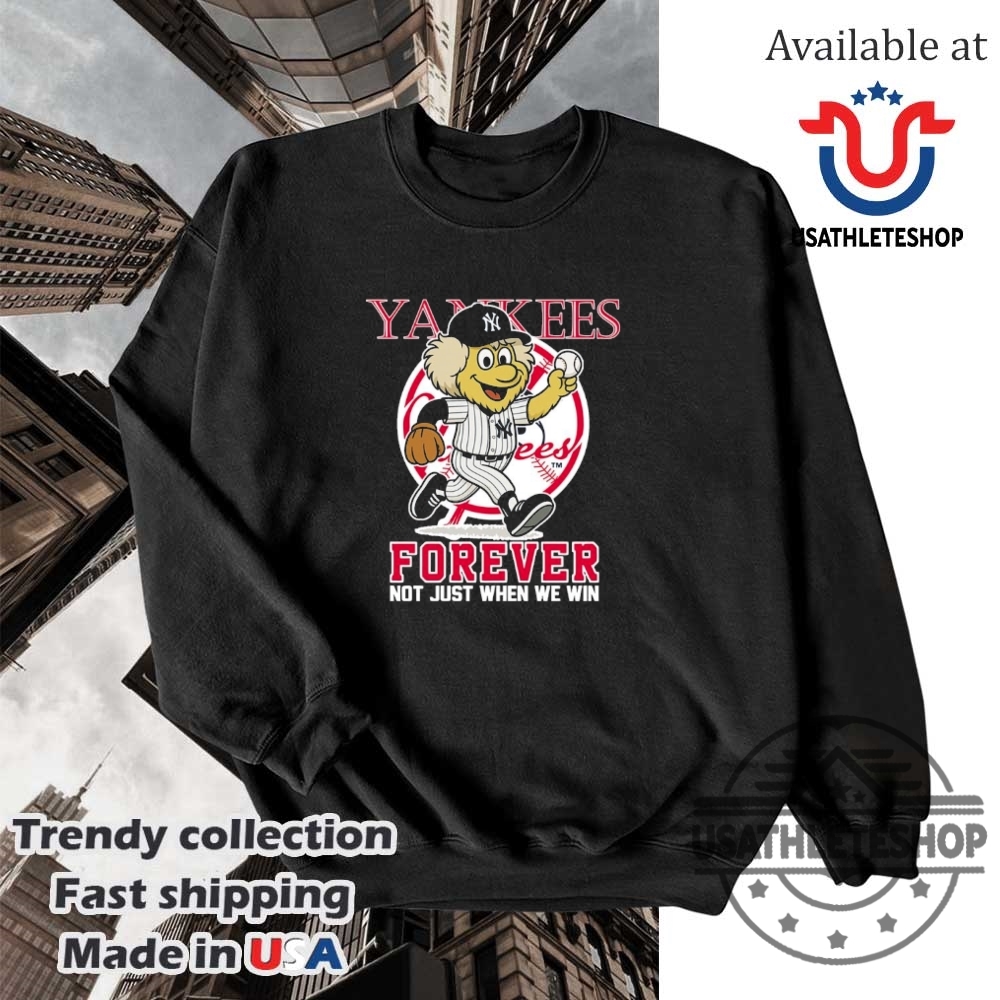 New York Yankees Forever Not Just When We Win Mascot Shirt 5 New York Yankees forever not just when we win mascot shirt