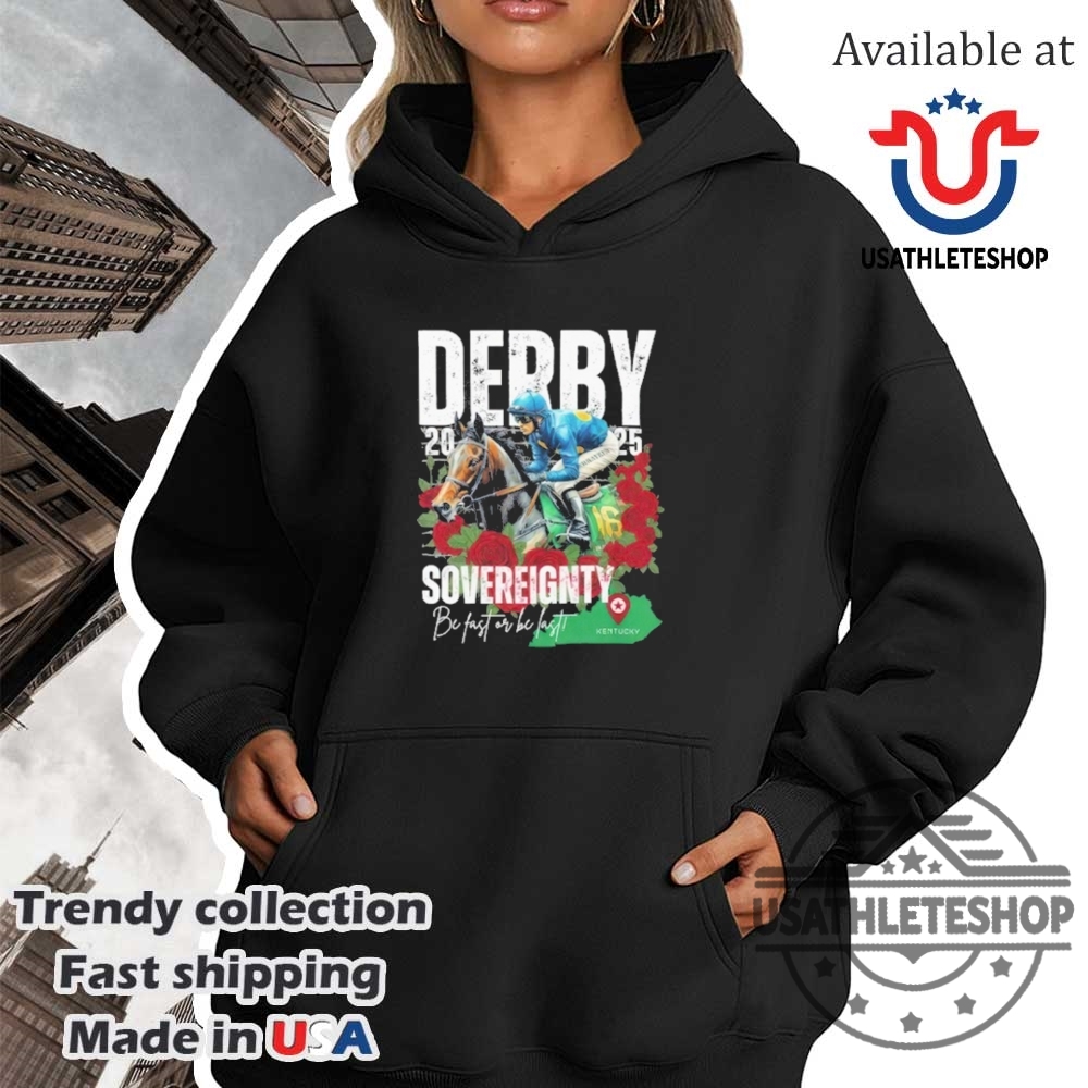 Sovereignty 2025 Kentucky Derby Winner Shirt Be Fast Or Be Last Run For The Roses 4 Sovereignty 2025 Kentucky Derby Winner Shirt – Be Fast or Be Last, Run for the Roses