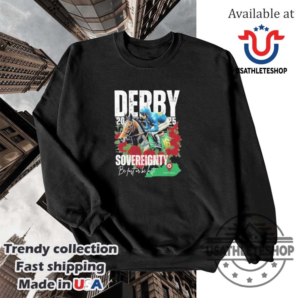 Sovereignty 2025 Kentucky Derby Winner Shirt Be Fast Or Be Last Run For The Roses 5 Sovereignty 2025 Kentucky Derby Winner Shirt – Be Fast or Be Last, Run for the Roses