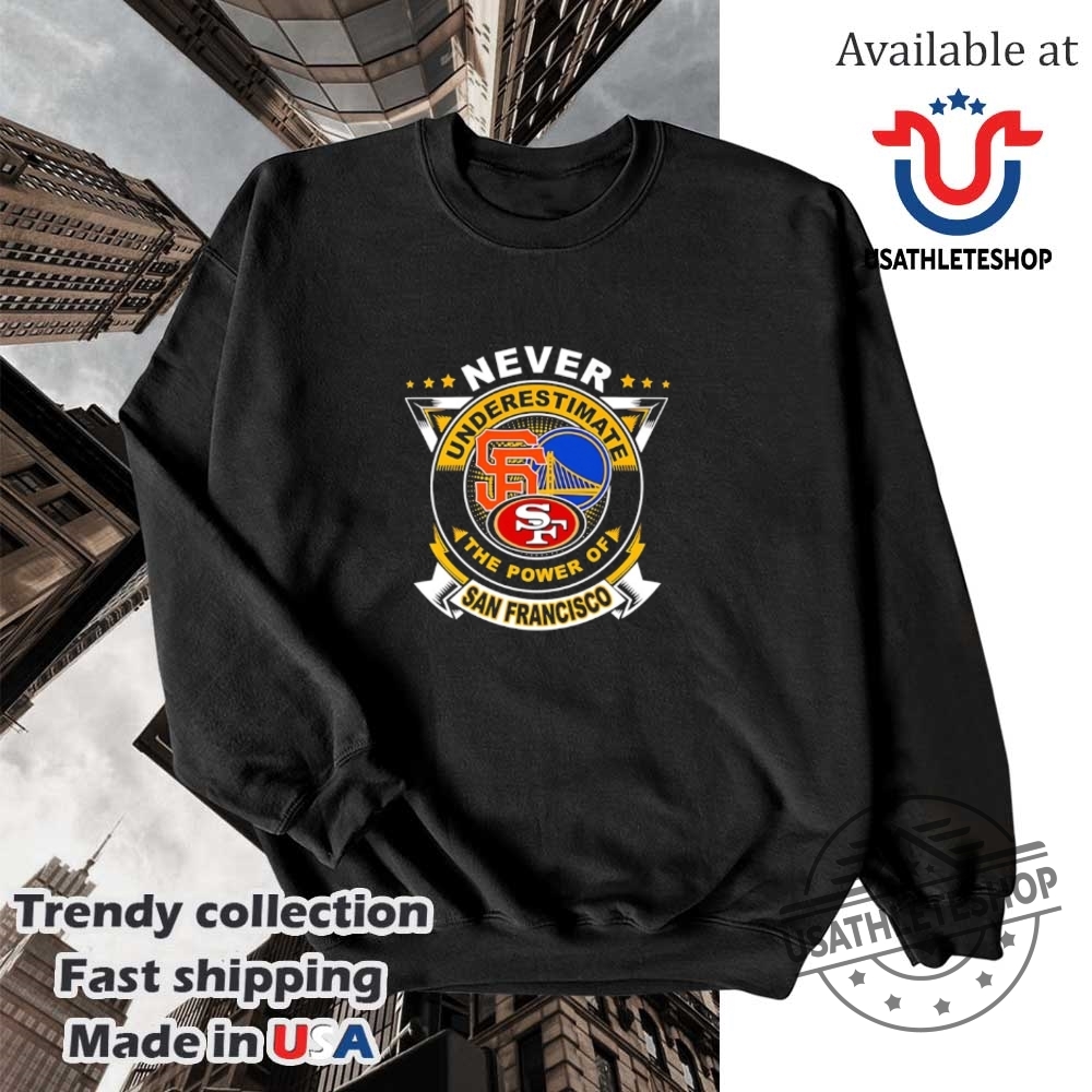 Never Underestimate The Power Of San Francisco Sports Tshirt 5 Never Underestimate the Power of San Francisco Sports T-Shirt