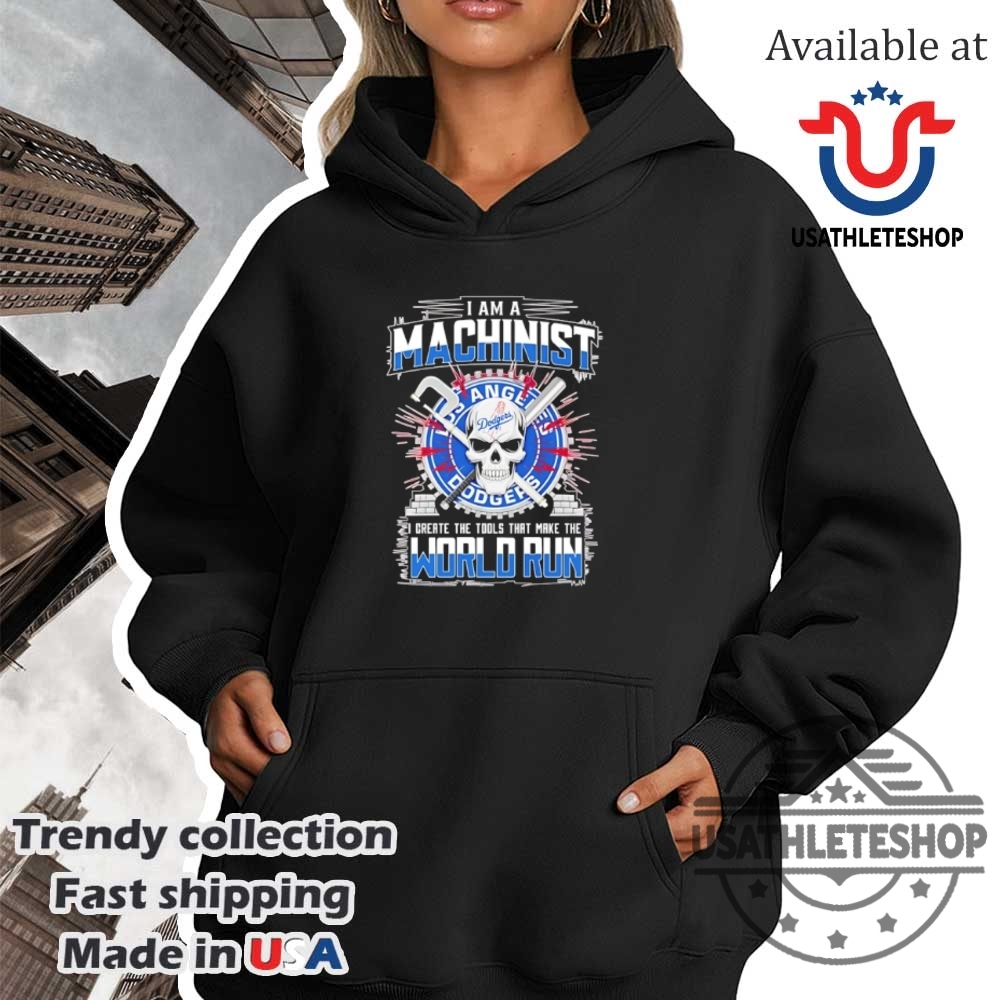La Dodgers I Am A Machinist I Creat The Tools That Make World Run Shirt 4 LA Dodgers I am a machinist I creat the tools that make world run shirt