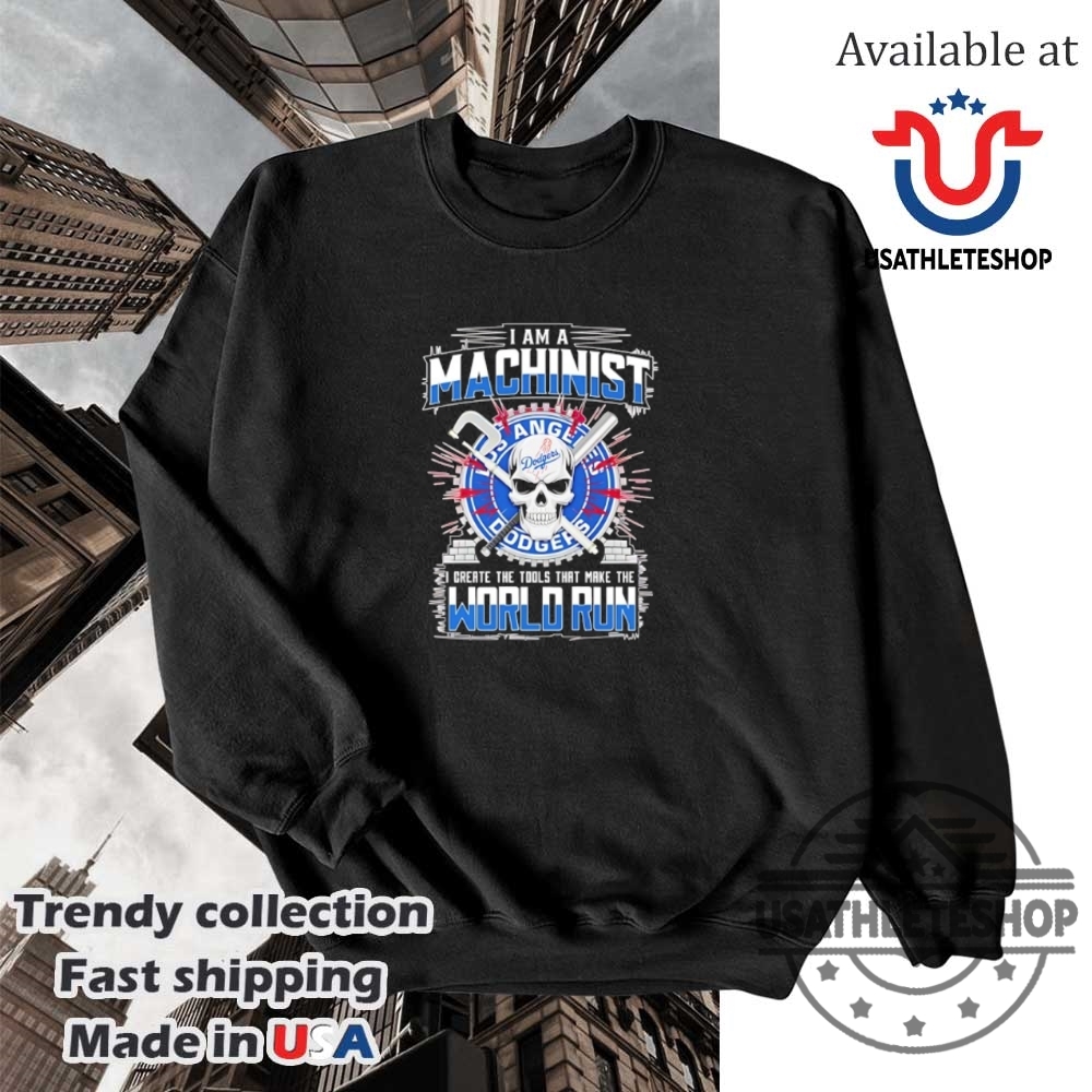 La Dodgers I Am A Machinist I Creat The Tools That Make World Run Shirt 5 LA Dodgers I am a machinist I creat the tools that make world run shirt