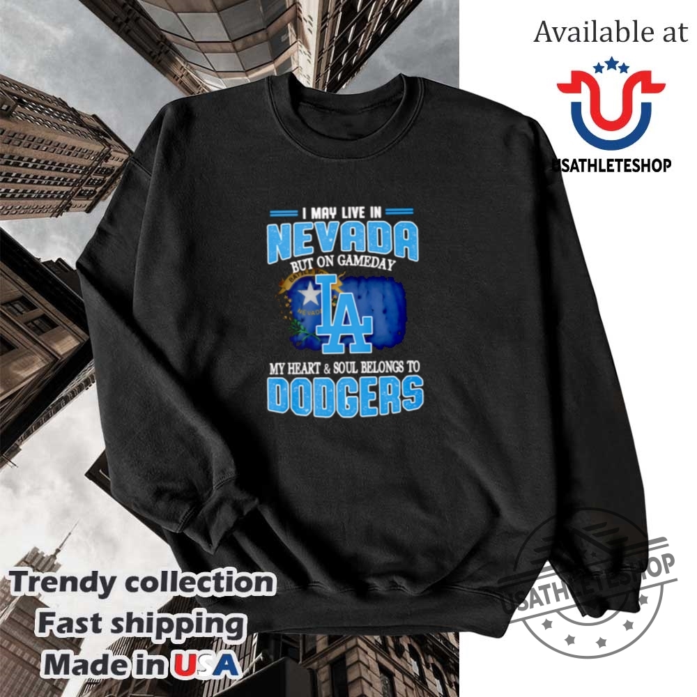 I May Live In Nevada But On Gameday My Heart And Soul Belongs To Dodgers Shirt 5 I may live in Nevada but on gameday my heart and soul belongs to Dodgers shirt