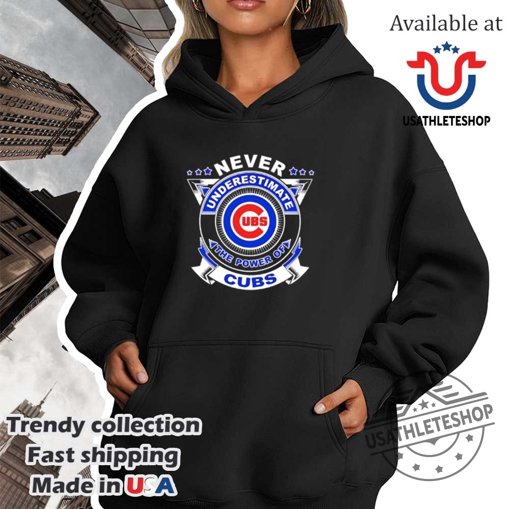 Never Underestimate The Power Of The Chicago Cubs Shirt 4 Never underestimate the power of the Chicago Cubs shirt