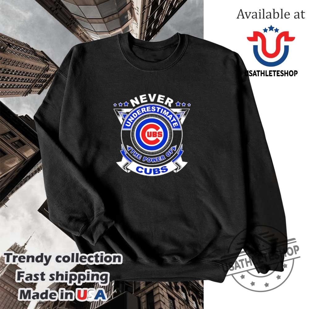Never Underestimate The Power Of The Chicago Cubs Shirt 5 Never underestimate the power of the Chicago Cubs shirt