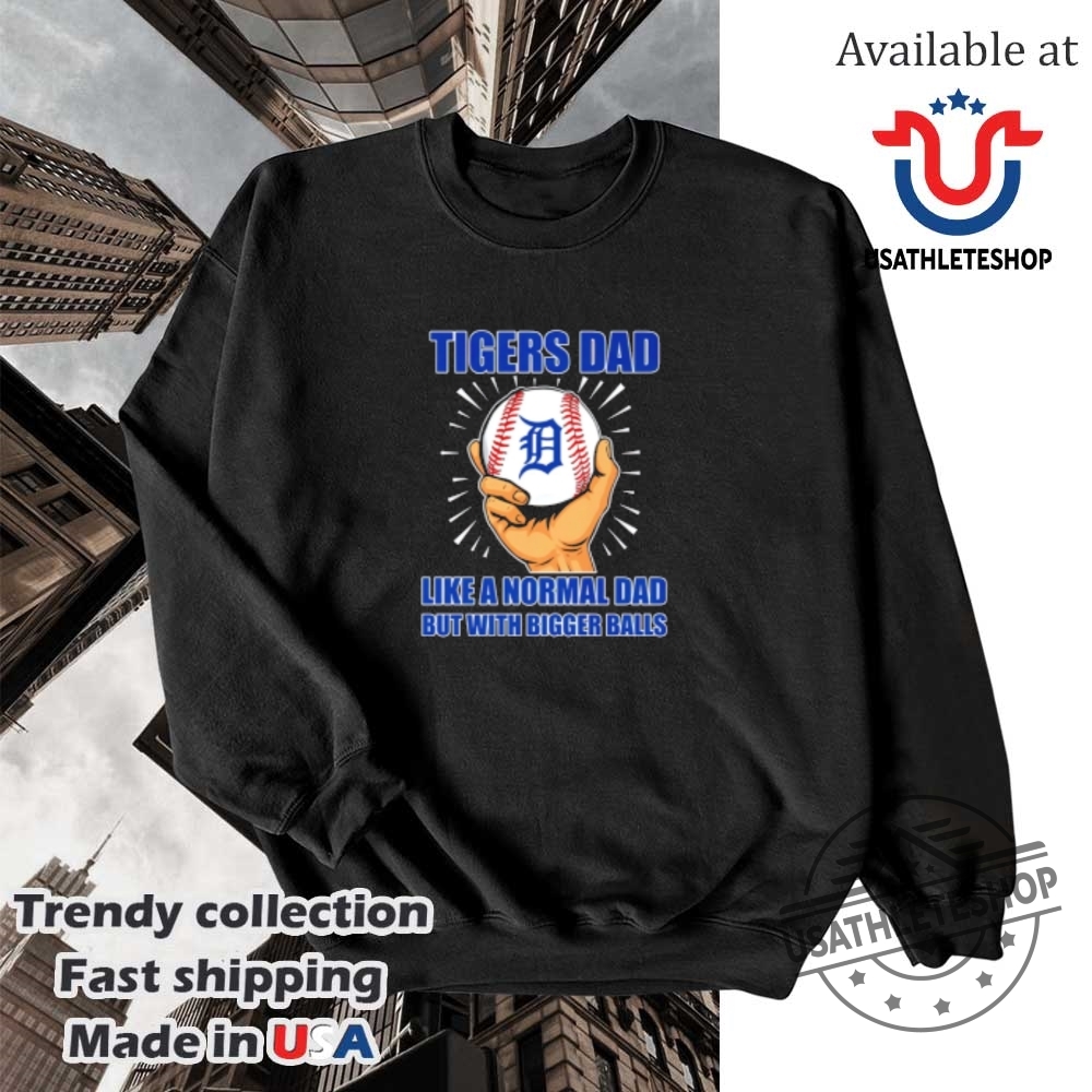Detroit Tigers Dad Like A Normal Dad But With Bigger Balls Shirt 5 Detroit Tigers dad like a normal dad but with bigger balls shirt