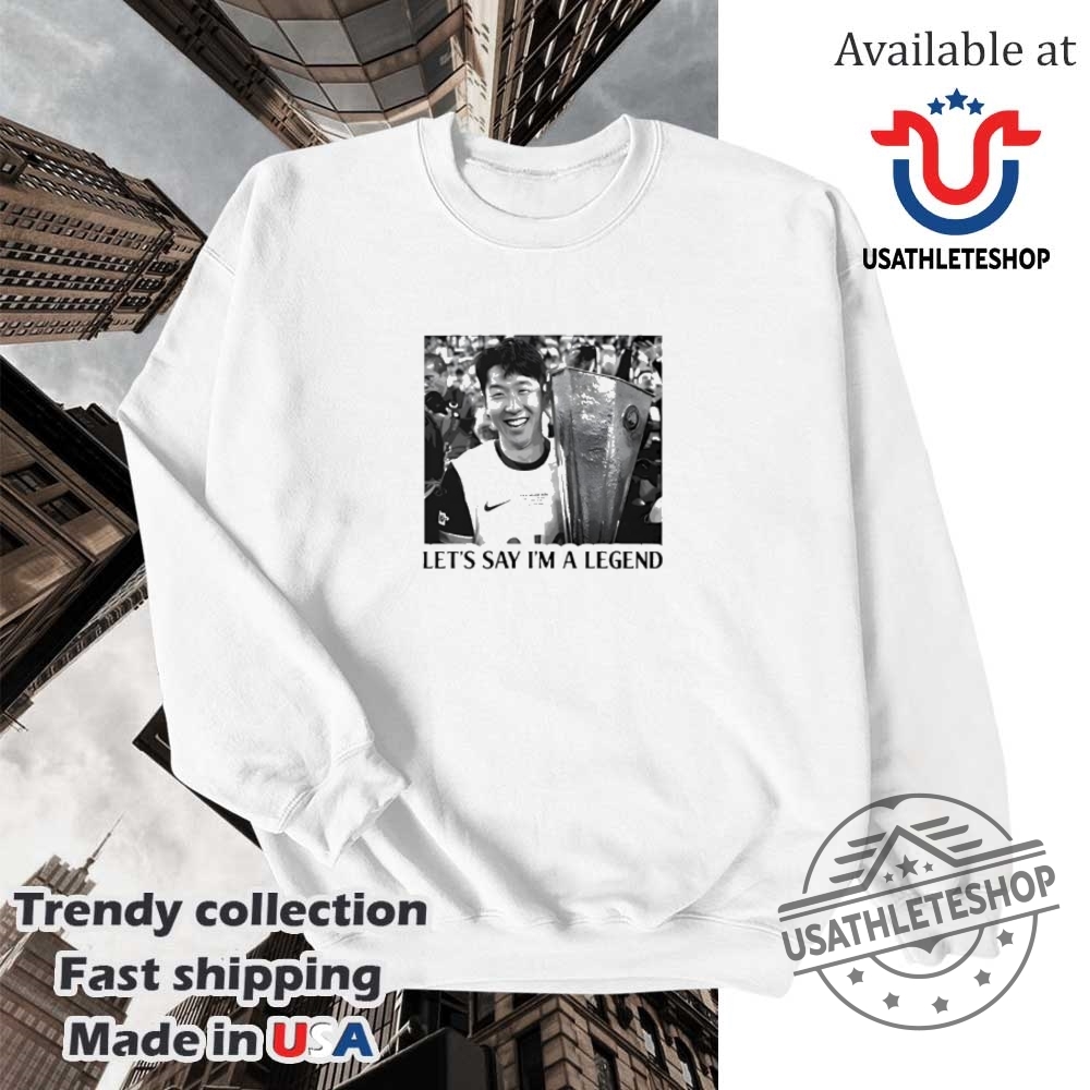 Son Heungmin Lets Say Im A Legend Soccer Fan Tshirt 5 Son Heung-Min “Let’s Say I’m a Legend” Soccer Fan T-Shirt