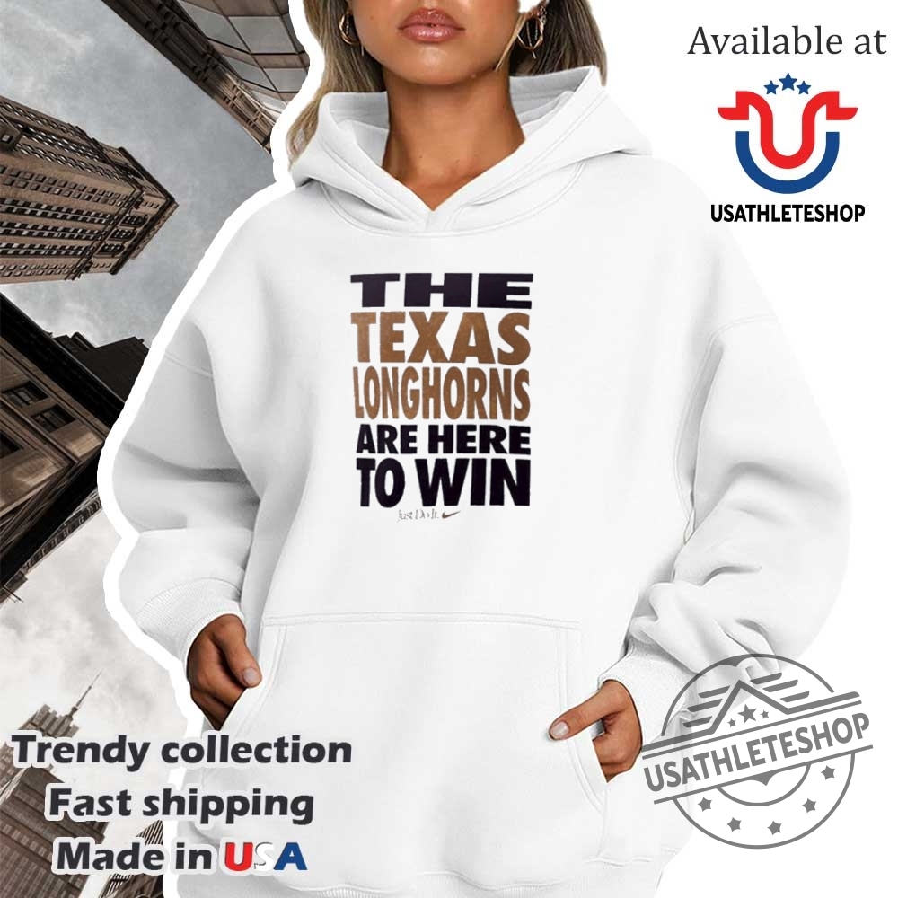 The Texas Longhorns Are Here To Win Just Do It Shirt 4 The Texas Longhorns Are Here To Win Just Do It Shirt