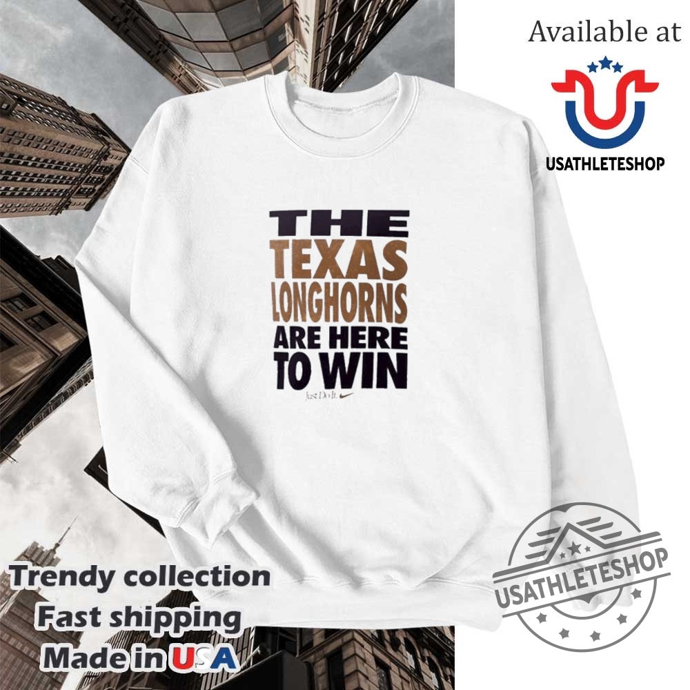The Texas Longhorns Are Here To Win Just Do It Shirt 5 The Texas Longhorns Are Here To Win Just Do It Shirt