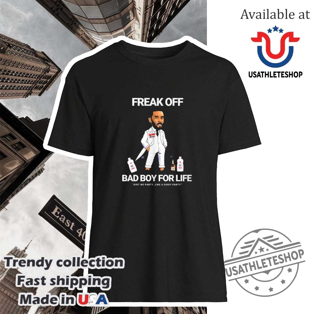 Freak Off Bad Boy For Life Aint No Party Like Diddy Party Shirt
