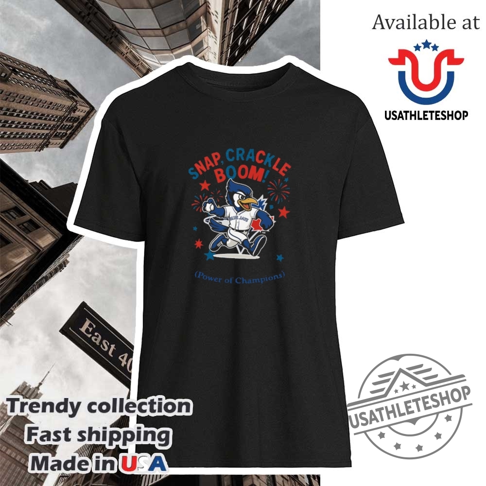 Toronto Blue Jays Snap Crackle Boom Power Of Champions Indepencence Day Shirt