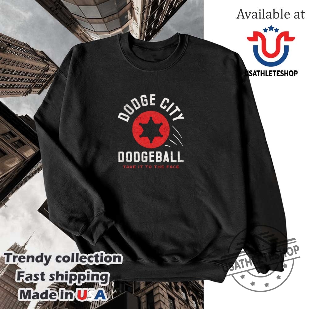 Dodge City Dodgeball Take It To The Face Shirt 5 Dodge city dodgeball take it to the face shirt