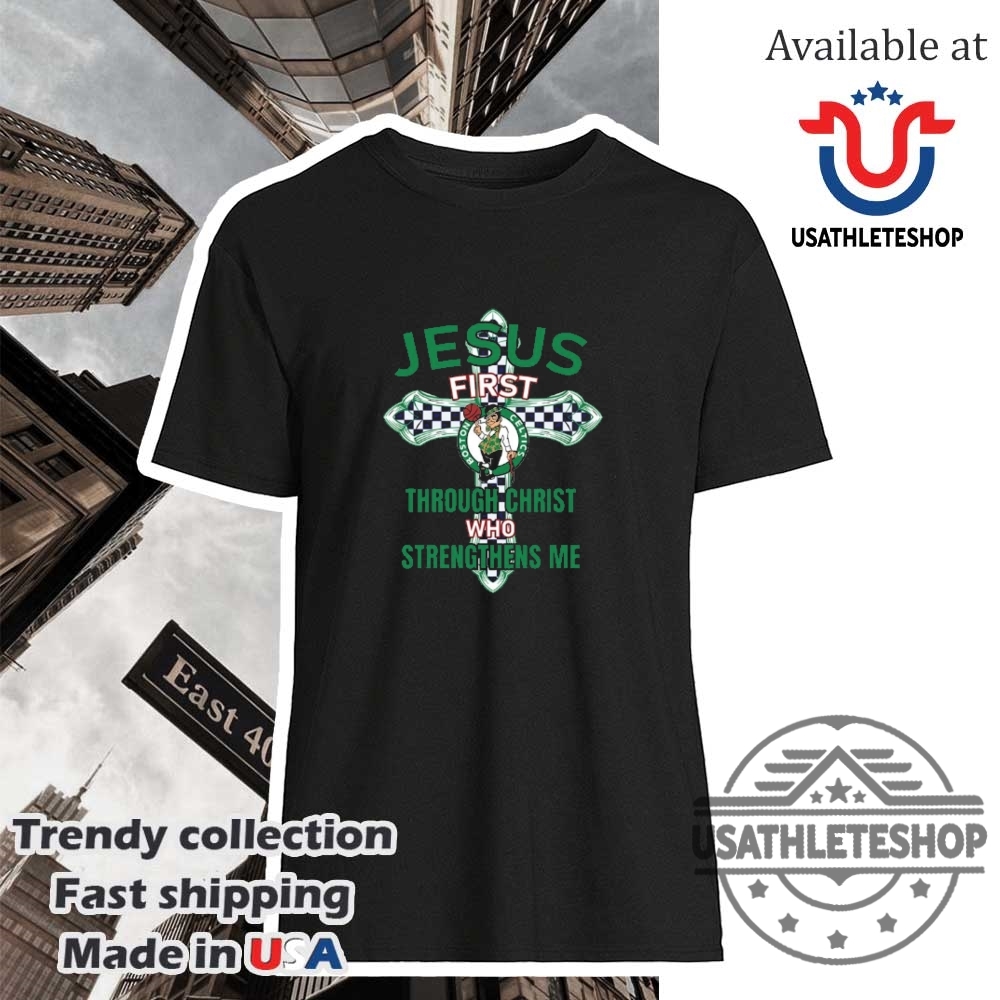 Boston Celtics Jesus First Through Christ Who Strengthens Me Shirt
