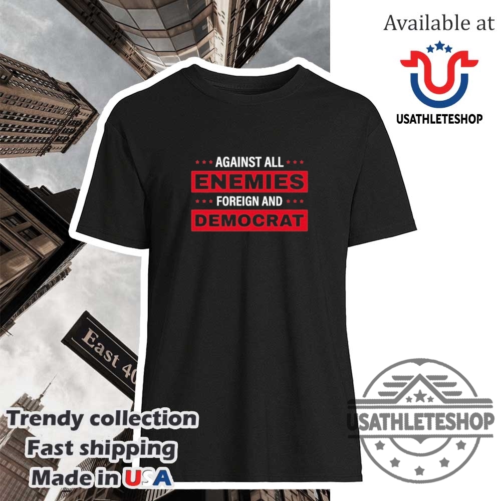 Against All Enemies Foreign And Democrat Tshirt