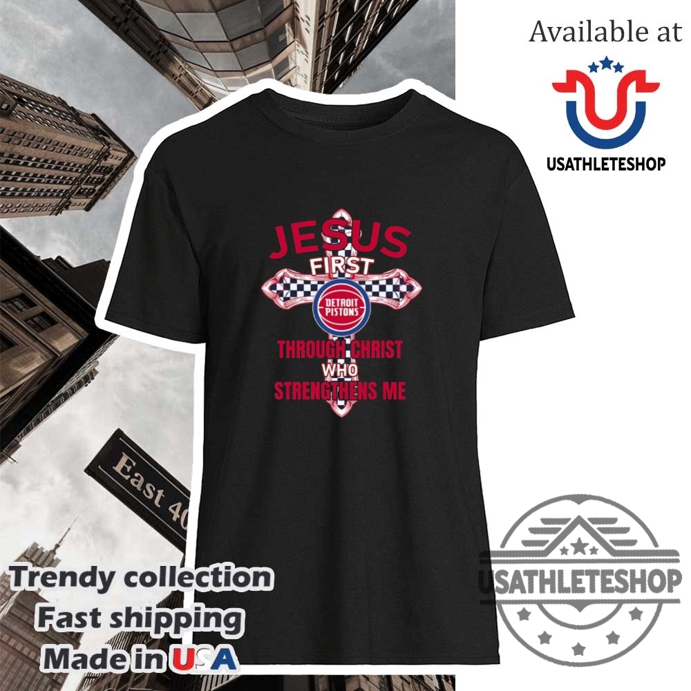 Detroit Pistons Jesus First Through Christ Who Strengthens Me Shirt