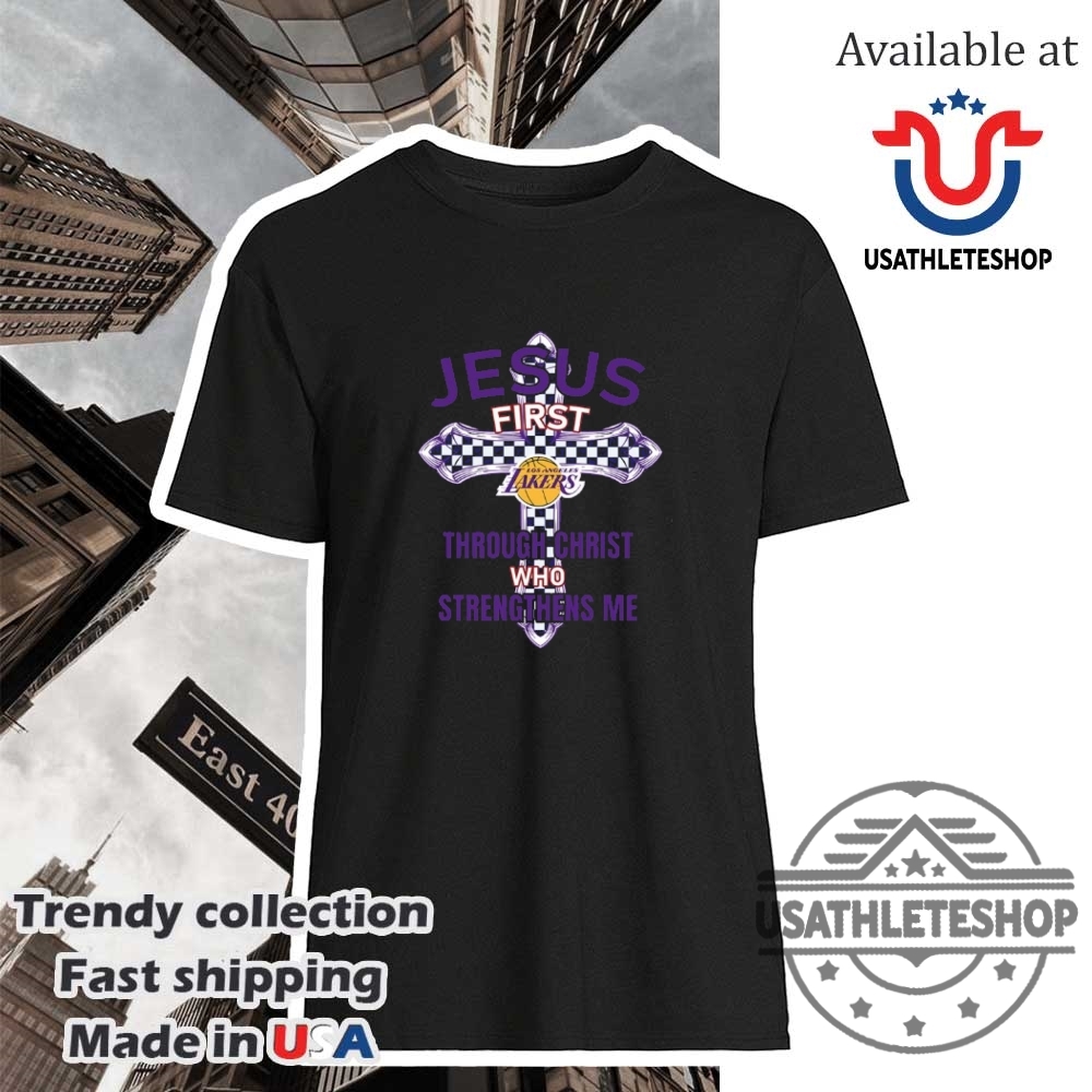 Nba Los Angeles Lakers Jesus First Through Christ Who Strengthens Me Shirt