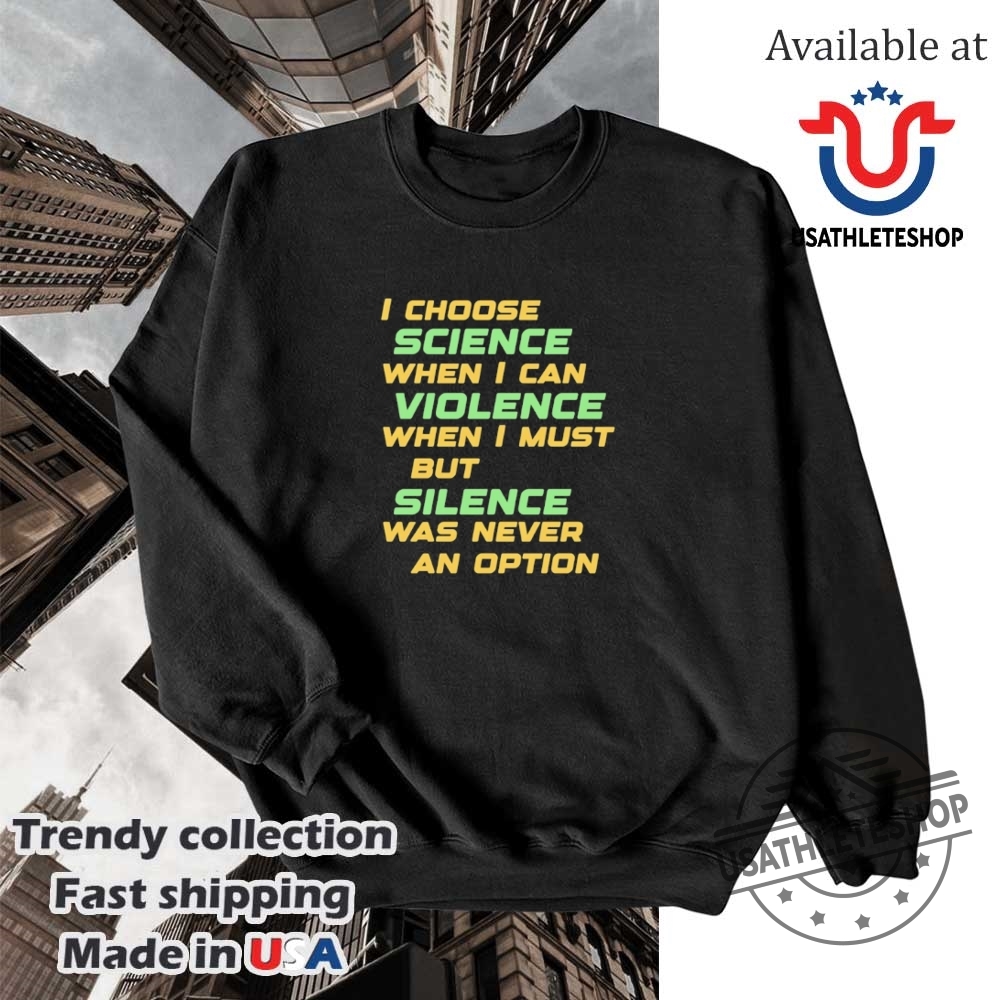 I Choose Science When I Can Violence Shirt 5 I choose science when I can violence shirt